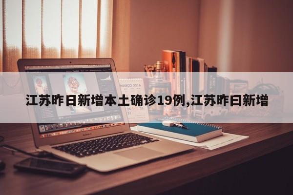 江苏昨日新增本土确诊19例,江苏昨曰新增
