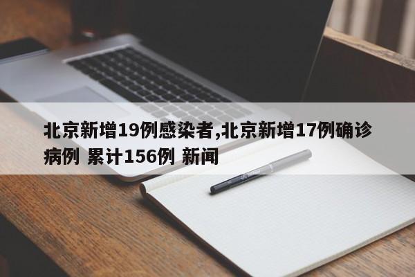北京新增19例感染者,北京新增17例确诊病例 累计156例 新闻